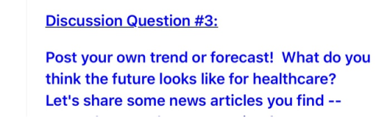 Discussion Question #3: Post your own trend or forecast! What do you think the future looks like for healthcare? Lets share