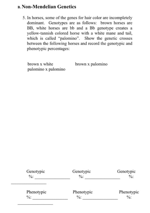 B. Non-Mendelian Genetics 5. In horses, some of the genes for hair color are incompletely dominant. Genotypes are as follows: