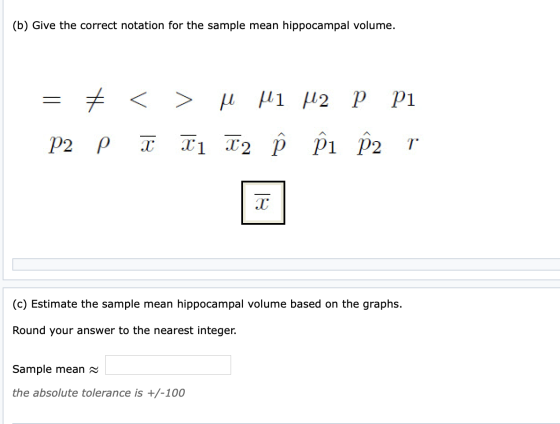(b) Give the correct notation for the sample mean hippocampal volume. = + < > H H1 H2 PP1 P2 Pī īj 12 Ñ1 P2 r. (C) Estimate t