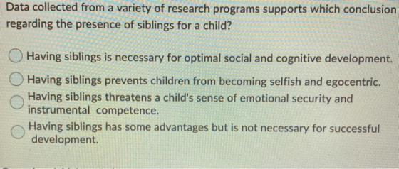 Data collected from a variety of research programs supports which conclusion regarding the presence of siblings for a child?