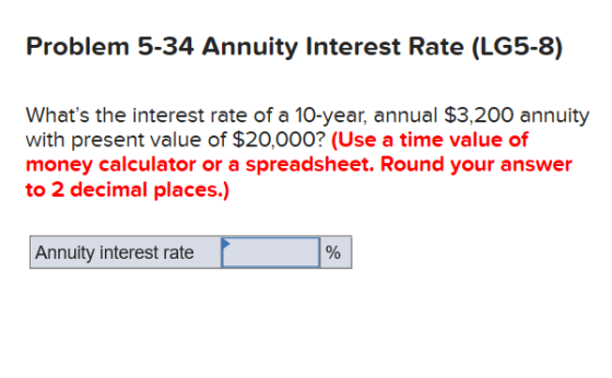 Problem 5-34 Annuity Interest Rate (LG5-8) Whats the interest rate of a 10-year, annual $3,200 annuity with present value of