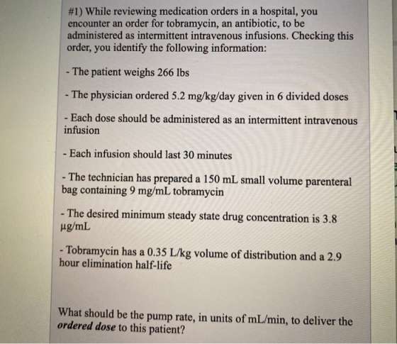 #1) While reviewing medication orders in a hospital, you encounter an order for tobramycin, an antibiotic, to be administered