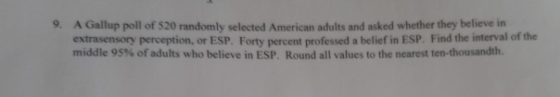 9 A Gallup poll of 520 randomly selected American adults and asked whether they believe in extrasensory perception, or ESP. F