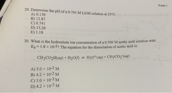 Form 1 29. Determine the pH of a 0.741 M LiOH solution at 25°C. A) 0.130 B) 13.87 C) 0.741 D) 13.26 E) 1.18 30. What is the h