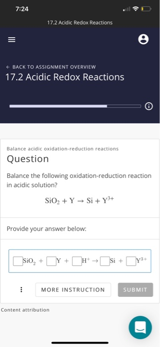 7:24 17.2 Acidic Redox Reactions « BACK TO ASSIGNMENT OVERVIEW 17.2 Acidic Redox Reactions Balance acidic oxidation-reduction