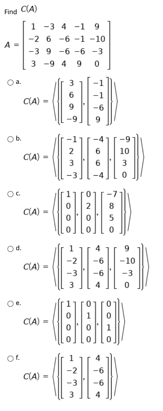 Find C(A) 1 -3 4 -1 9 -26 -6 -1 -10 -3 9 -6 -6 -3 A = 3 -94 9 0 O a. 3 -1 6 - 1 C(A) -6 9 9 O b. -4 -9 2 6 C(A) 3 6 -4 0 8 C(