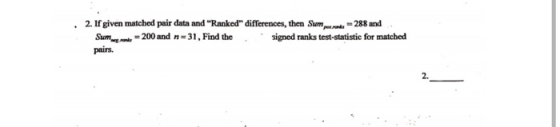 2. If given matched pair data and “Ranked differences, then Sumeet = 288 and Summit 200 and n = 31. Find the signed ranks te