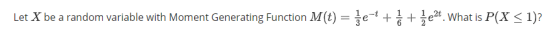 Let X be a random vanable with Moment Generatng Function M(e-te , + 1 + len what s P(X S ip e2. What is
