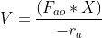 V =\frac{ (F_{ao} * X) }{-r_{a}}