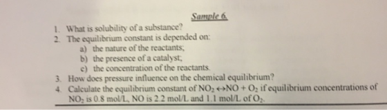 Sample 1. What is solubility of a substance? 2. The equilibrium constant is depended on: a) the nature of the reactants, b) t