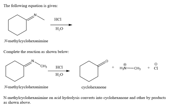 The following equation is given: HCI њо N-methylcyclohexanimine Complete the reaction as shown below: C3Hcl H3NCH3 Cl њо N-methylcyclohexanimine cyclohexanone N-methylcyclohexanimine on acid hydrolysis converts into cyclohexanone and other by products as shown above.