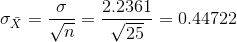 \sigma_{\bar X} = \frac{\sigma}{\sqrt{n}} = \frac{2.2361}{\sqrt{25} } = 0.44722
