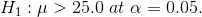 H_1:\mu >25.0 \;at\; \alpha = 0.05.