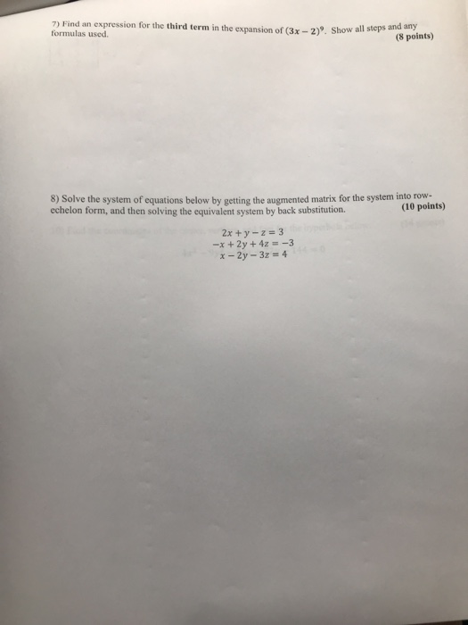 7) Find an expression for the third term in the expansion of (3x - 2). Show all steps and any formulas used. (8 points) 8) So
