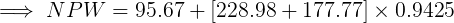 \large \implies NPW = 95.67 + [228.98 + 177.77]\times 0.9425
