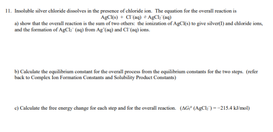 11. Insoluble silver chloride dissolves in the presence of chloride ion. The equation for the overall reaction is AgCl(s) + C