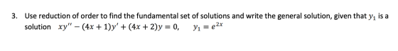 3. Use reduction of order to find the fundamental set of solutions and write the general solution, given that y1 is a solutio