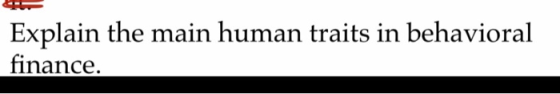 Explain the main human traits in behavioral finance.
