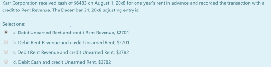 Karr Corporation received cash of $6483 on August 1, 20x8 for one years rent in advance and recorded the transaction with a