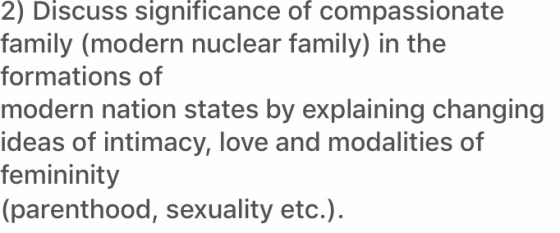 2) Discuss significance of compassionate family (modern nuclear family) in the formations of modern nation states by explaini