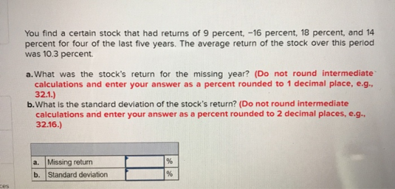 You find a certain stock that had returns of 9 percent, -16 percent, 18 percent, and 14 percent for four of the last five yea