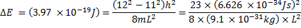 (122 - 112)h2 AE = (3.97 x 10-19]) = 8m2 23 x (6.626 X 10-34Js) 8x (9.1 x 10-31kg) x 22