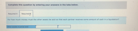 Complete this question by entering your answers in the tabs below. Required A Required For how much money must the other asse