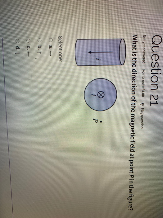 Question 21 Not yet answered Points out of 4.00 P Flag question What is the direction of the magnetic field at point P in the