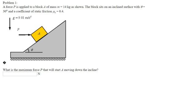 Problem 1: A force P is applied to a block A of mass m= 14 kg as shown. The block sits on an inclined surface with 0= 30° and