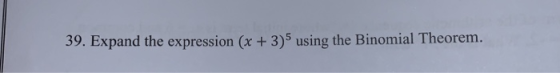 39. Expand the expression (x + 3)5 using the Binomial Theorem.