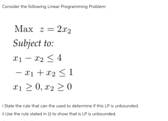 Consider the following Linear Programming Problem: Subject to: 4 i State the rule that can the used to determine if this LP i