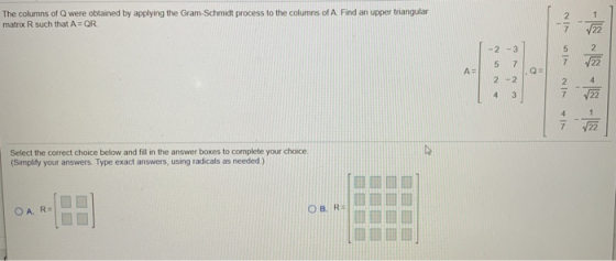 The columns of Qwere obtained by applying the Gram-Schmidt process to the columns of A. Find an upper triangular matrix R suc
