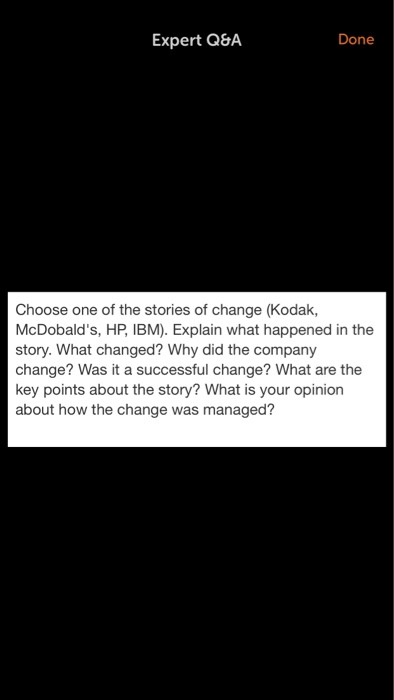 Expert Q&A Done Choose one of the stories of change (Kodak, McDobalds, HP, IBM). Explain what happened in the story. What ch