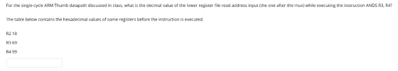 For the single-cycle ARM Thumb datapath discussed in class, what is the decimal value of the lower register file read address