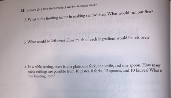 Activity 10 | How Much Product Will My Reaction Yield? 36 2. What is the limiting factor in making sandwiches? What would run