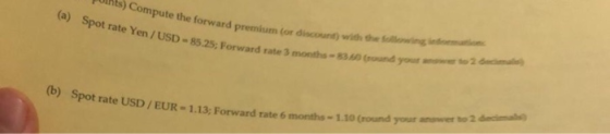 points) Compute the forward premium for Spot rate Yen / USD - 85.25: Forward rate 3 months forward premium (or discount with
