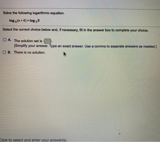 Solve the following logarithmic equation. log 5(x+4)= log 59 Select the correct choice below and, if necessary, fill in the a