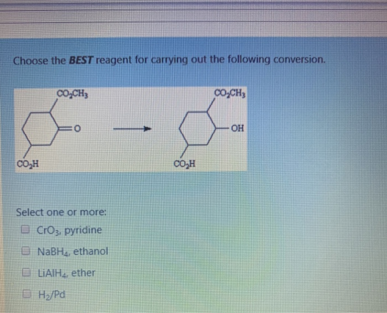 Choose the BEST reagent for carrying out the following conversion. CO,CH3 COZCHz OH COH СОН Select one or more: CrO3, pyridin