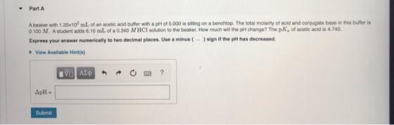 Part A A beaker with 1.20x10 mL of an acetic acid buffer with a pH of 5.000 is sitting on a benchtop. The total molarity of a