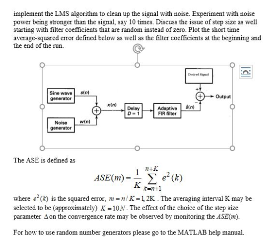 implement the LMS algorithm to clean up the signal with noise. Experiment with noise power being stronger than the signal, sa