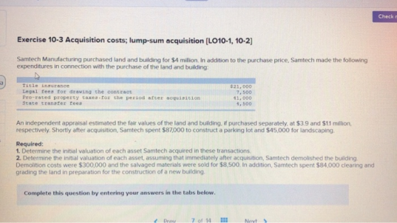 Check Exercise 10-3 Acquisition costs; lump-sum acquisition (LO10-1, 10-2) Samtech Manufacturing purchased land and building