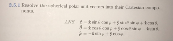 2.5.1 Resolve the spherical polar unit vectors into their Cartesian compo- nents ANS. f = sin θ cos φ + , sin θ sin φ + 2 cos θ, sin φ + cos φ