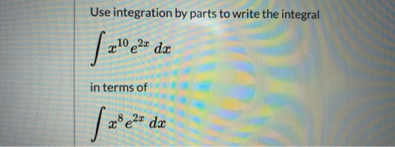 Use integration by parts to write the integral 210e2* de in terms of 8 8 2x dx