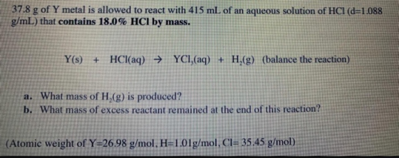 37.8 g of Y metal is allowed to react with 415 mL of an aqueous solution of HCl (d=1.088 g/mL) that contains 18.0% HCl by mas