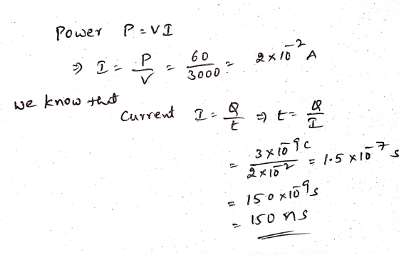 Power P=VI .P 60 2 2*10 A I 3000 we know that Current I. q ta Q I 3 x 10 9c .7 105x10 S 2x152 s 150x10ls isons