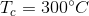 T_c = 300 \degree C