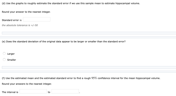 (d) Use the graphs to roughly estimate the standard error if we use this sample mean to estimate hippocampal volume. Round yo