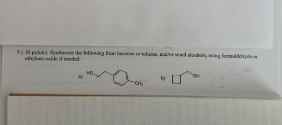 9.) (6 points) Synthesize the following from benzene or toluene, and/or small alcohols, using formaldehyde or ethylene oxide