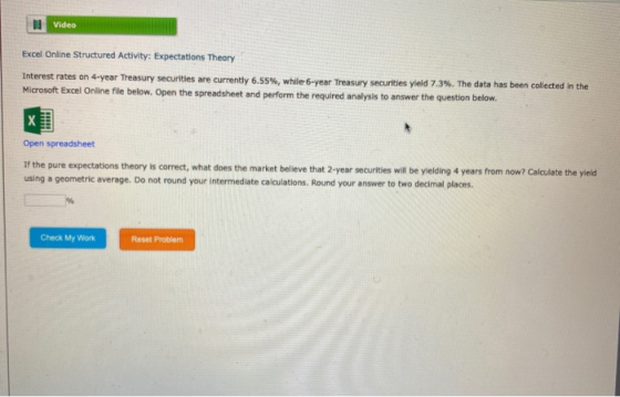 Video Excel Online Structured Activity: Expectations Theory Interest rates on 4-year Treasury securities are currently 6.55%,
