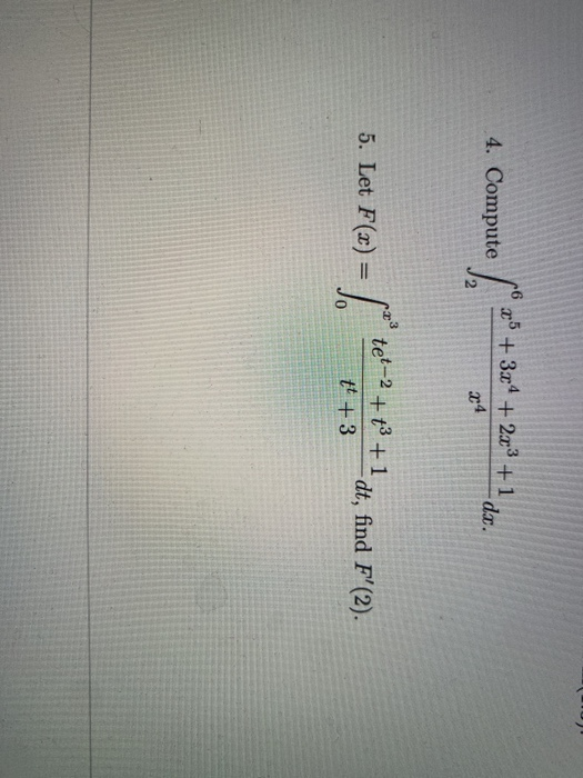 .6 4. Compute x + 3x4 + 2x3 + 1 -da. 24 일 5. Let F(x) = tet-2+tº +1 dt, find F(2). tt +3 0